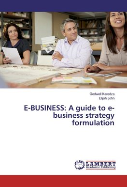 E-BUSINESS: A guide to e-business strategy formulation