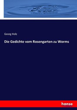 Die Gedichte vom Rosengarten zu Worms