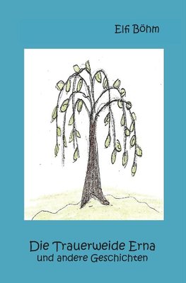 Die Trauerweide Erna und andere Geschichten