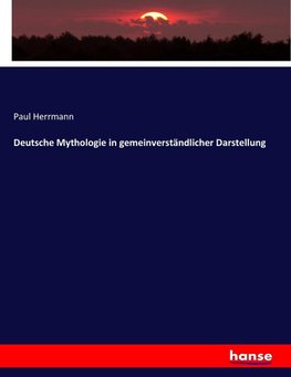 Deutsche Mythologie in gemeinverständlicher Darstellung