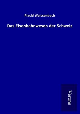 Das Eisenbahnwesen der Schweiz