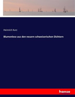 Blumenlese aus den neuern schweizerischen Dichtern