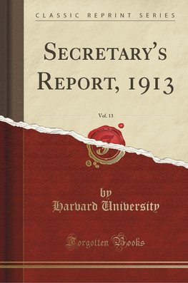 University, H: Secretary's Report, 1913, Vol. 13 (Classic Re