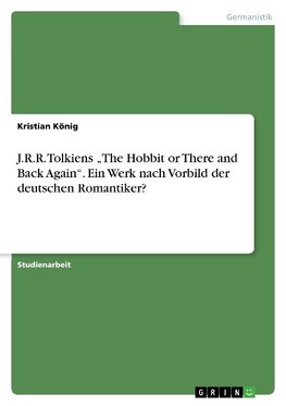 J.R.R. Tolkiens "The Hobbit or There and Back Again". Ein Werk nach Vorbild der deutschen Romantiker?