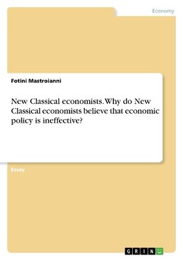 New Classical economists. Why do New Classical economists believe that economic policy is ineffective?