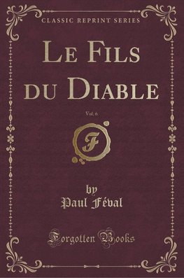 Féval, P: Fils du Diable, Vol. 6 (Classic Reprint)