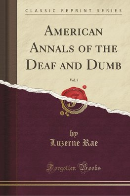 Rae, L: American Annals of the Deaf and Dumb, Vol. 5 (Classi