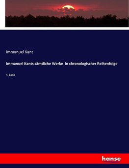 Immanuel Kants sämtliche Werke  in chronologischer Reihenfolge