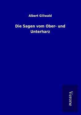 Die Sagen vom Ober- und Unterharz