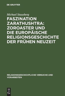 Faszination Zarathushtra : Zoroaster und die europäische Religionsgeschichte der frühen Neuzeit