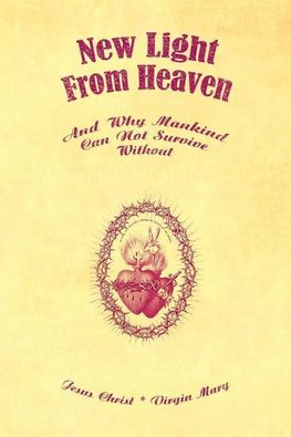 New Light From Heaven - And Why Mankind Can Not Survive Without