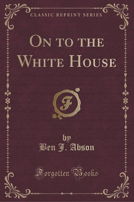 Abson, B: On to the White House (Classic Reprint)