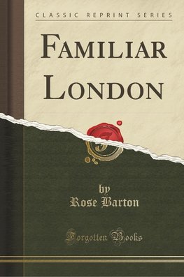 Barton, R: Familiar London (Classic Reprint)