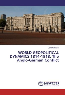 WORLD GEOPOLITICAL DYNAMICS 1814-1918. The Anglo-German Conflict