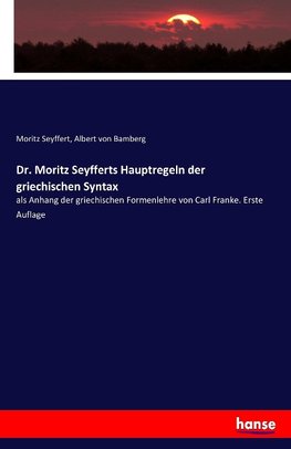 Dr. Moritz Seyfferts Hauptregeln der griechischen Syntax