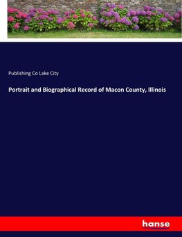 Portrait and Biographical Record of Macon County, Illinois