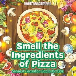 Smell the Ingredients of Pizza | Sense & Sensation Books for Kids