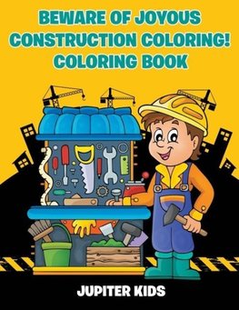 Beware of Joyous Construction Coloring! Coloring Book