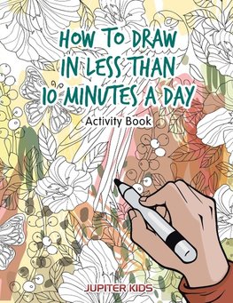 How to Draw in Less Than 10 Minutes a Day Activity Book