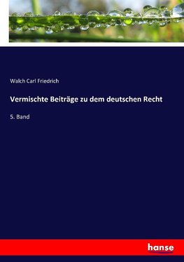 Vermischte Beiträge zu dem deutschen Recht