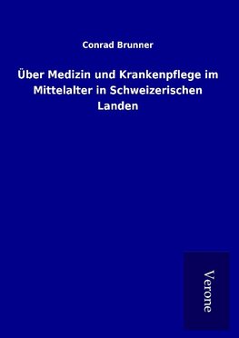 Über Medizin und Krankenpflege im Mittelalter in Schweizerischen Landen