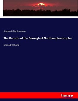 The Records of the Borough of Northamptonistopher
