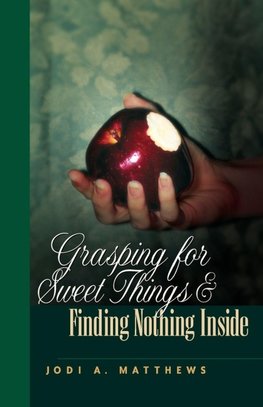 Grasping for Sweet Things & Finding Nothing Inside