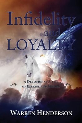 Infidelity and Loyalty - A Devotional Study of Ezekiel and Daniel