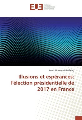 Illusions et espérances: l'élection présidentielle de 2017 en France
