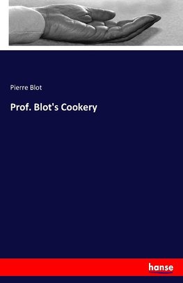 Prof. Blot's Cookery