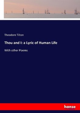 Thou and I: a Lyric of Human Life