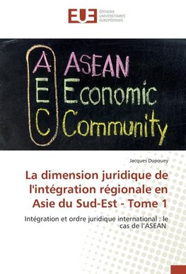 La dimension juridique de l'intégration régionale en Asie du Sud-Est - Tome 1