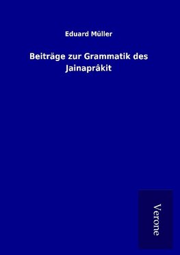 Beiträge zur Grammatik des Jainaprâkit
