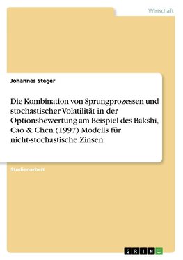 Die Kombination von Sprungprozessen und stochastischer Volatilität in der Optionsbewertung am Beispiel des Bakshi, Cao & Chen (1997) Modells für nicht-stochastische Zinsen