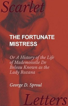 The Fortunate Mistress - Or A History of the Life of Mademoiselle De Beleau Known as the Lady Roxana