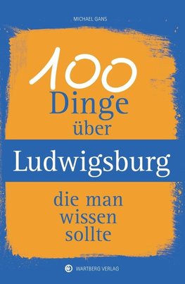 100 Dinge über Ludwigsburg, die man wissen sollte