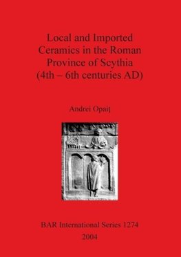 Local and Imported Ceramics in the Roman Province of Scythia (4th - 6th centuries AD)