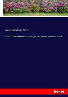 The Life and Letters of Henry Cecil Raikes, Late Her Majesty's Postmaster-General