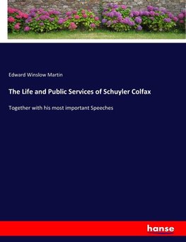 The Life and Public Services of Schuyler Colfax