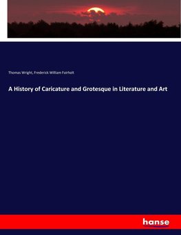 A History of Caricature and Grotesque in Literature and Art