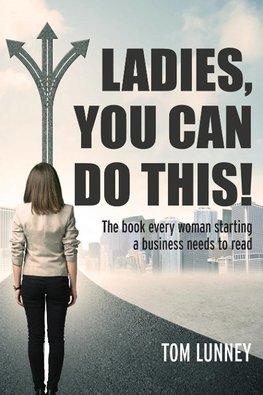 Ladies You Can Do This! The book every woman starting a business needs to read