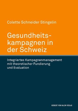 Gesundheitskampagnen in der Schweiz. Integriertes Kampagnenmanagement mit theoretischer Fundierung und Evaluation