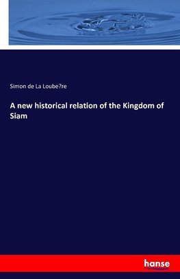 A new historical relation of the Kingdom of Siam