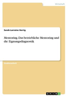 Mentoring. Das betriebliche Mentoring und die Eignungsdiagnostik