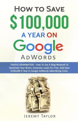 "How to Save $100,000 a Year on Google AdWords"