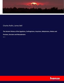 The Ancient History of the Egyptians, Carthaginians, Assyrians, Babylonians, Medes and Persians, Grecians and Macedonians