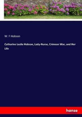Catharine Leslie Hobson, Lady-Nurse, Crimean War, and Her Life