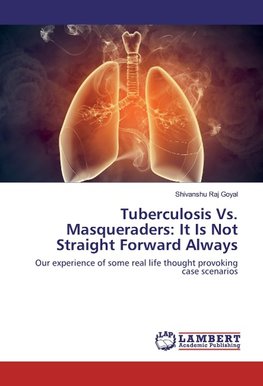 Tuberculosis Vs. Masqueraders: It Is Not Straight Forward Always