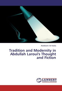 Tradition and Modernity in Abdullah Laroui's Thought and Fiction