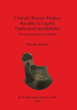 L'etá del Bronzo Media e Recente in Liguria (Italia nord occidentale)